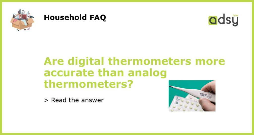 Are digital thermometers more accurate than analog thermometers featured