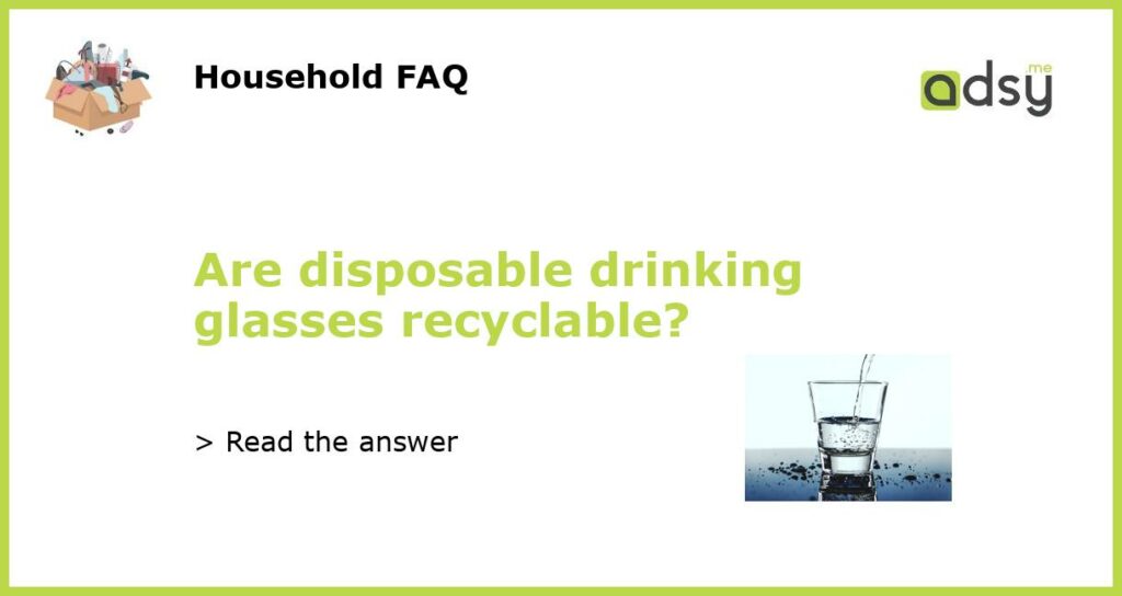 Are disposable drinking glasses recyclable featured
