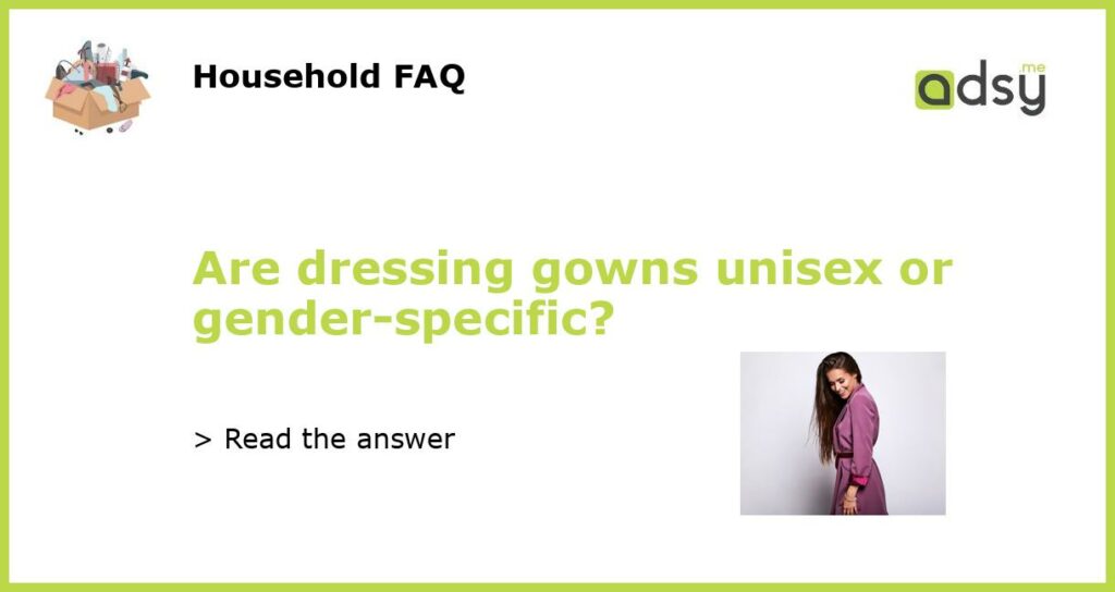 Are dressing gowns unisex or gender specific featured