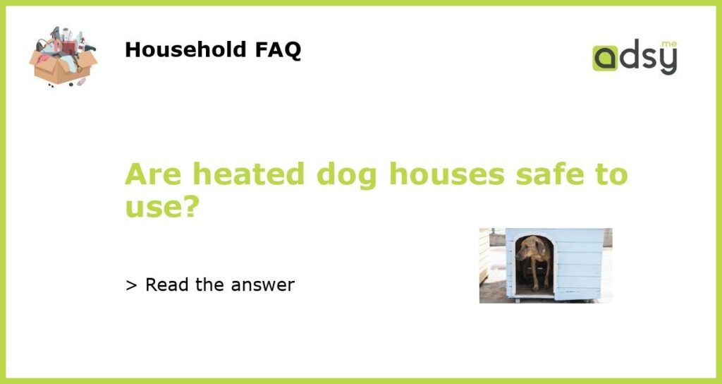 Are heated dog houses safe to use featured