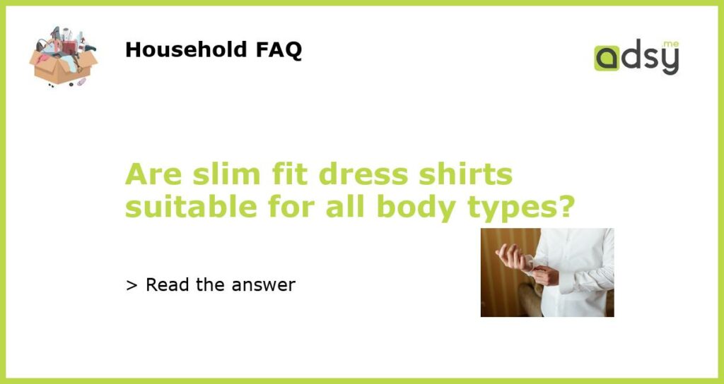 Are slim fit dress shirts suitable for all body types featured