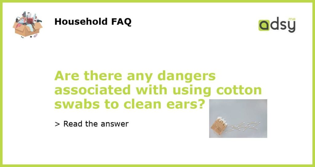 Are there any dangers associated with using cotton swabs to clean ears featured