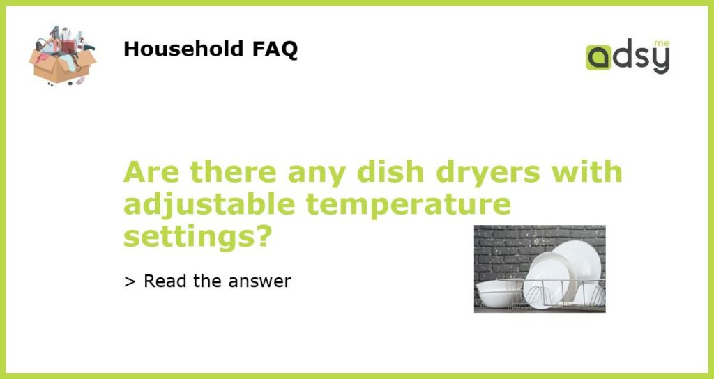 Are there any dish dryers with adjustable temperature settings featured