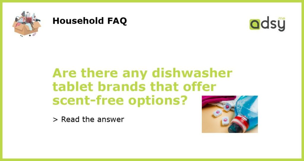 Are there any dishwasher tablet brands that offer scent free options featured