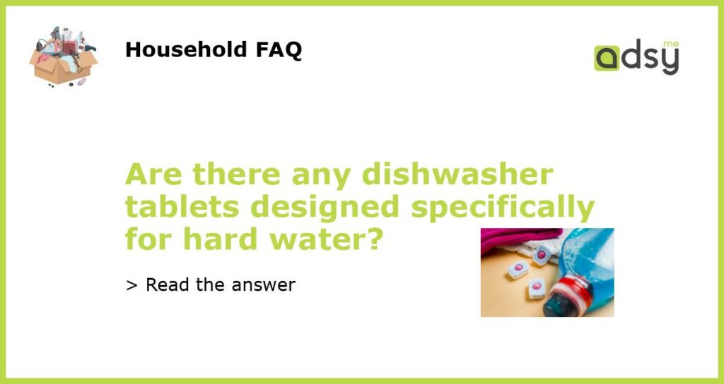 Are there any dishwasher tablets designed specifically for hard water featured