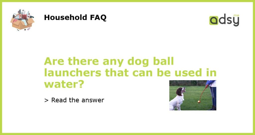 Are there any dog ball launchers that can be used in water featured