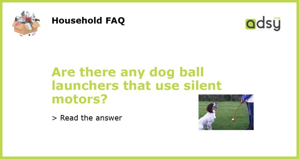 Are there any dog ball launchers that use silent motors featured
