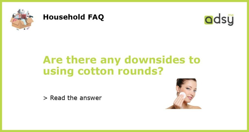 Are there any downsides to using cotton rounds featured