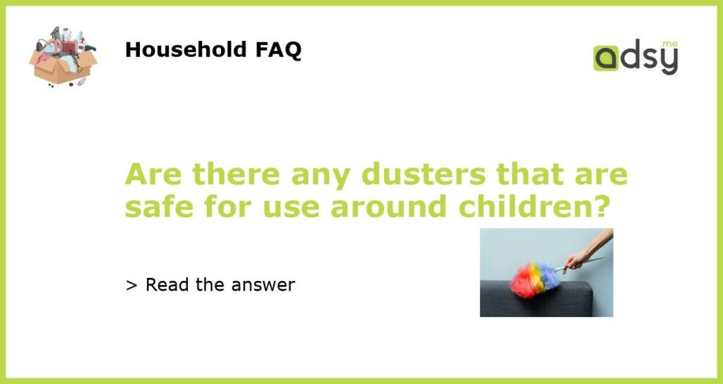 Are there any dusters that are safe for use around children featured