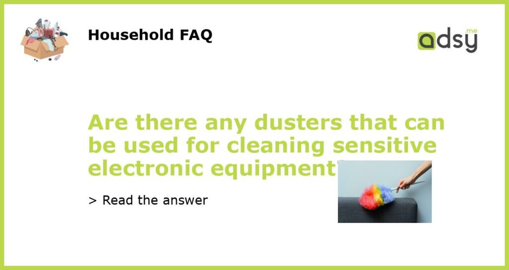 Are there any dusters that can be used for cleaning sensitive electronic equipment featured