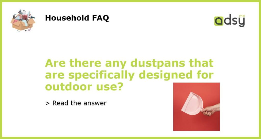 Are there any dustpans that are specifically designed for outdoor use featured
