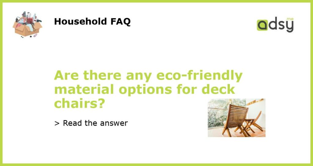 Are there any eco friendly material options for deck chairs featured