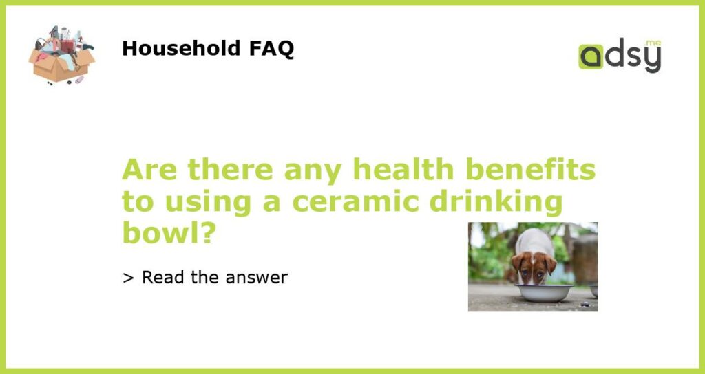Are there any health benefits to using a ceramic drinking bowl featured