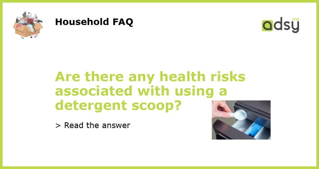 Are there any health risks associated with using a detergent scoop featured