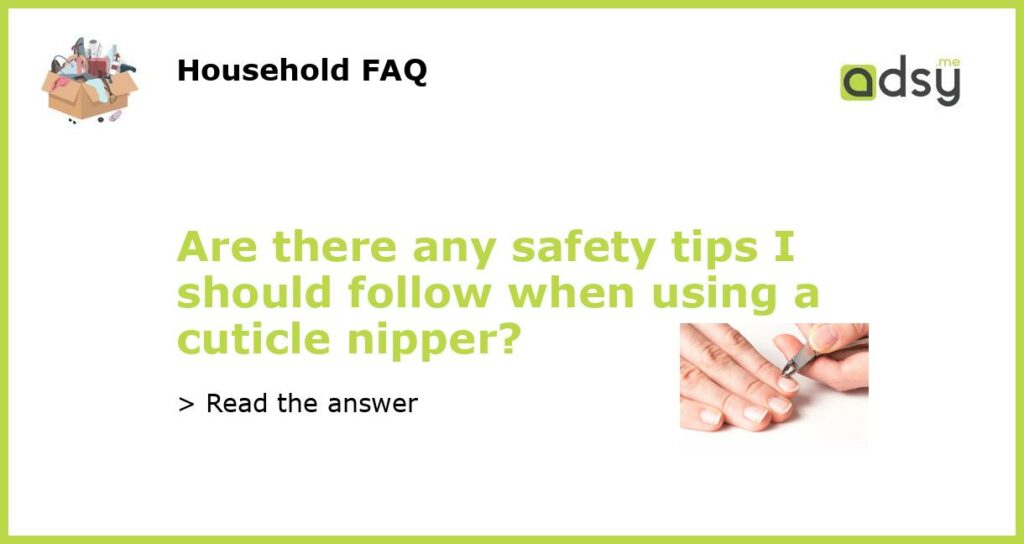Are there any safety tips I should follow when using a cuticle nipper featured