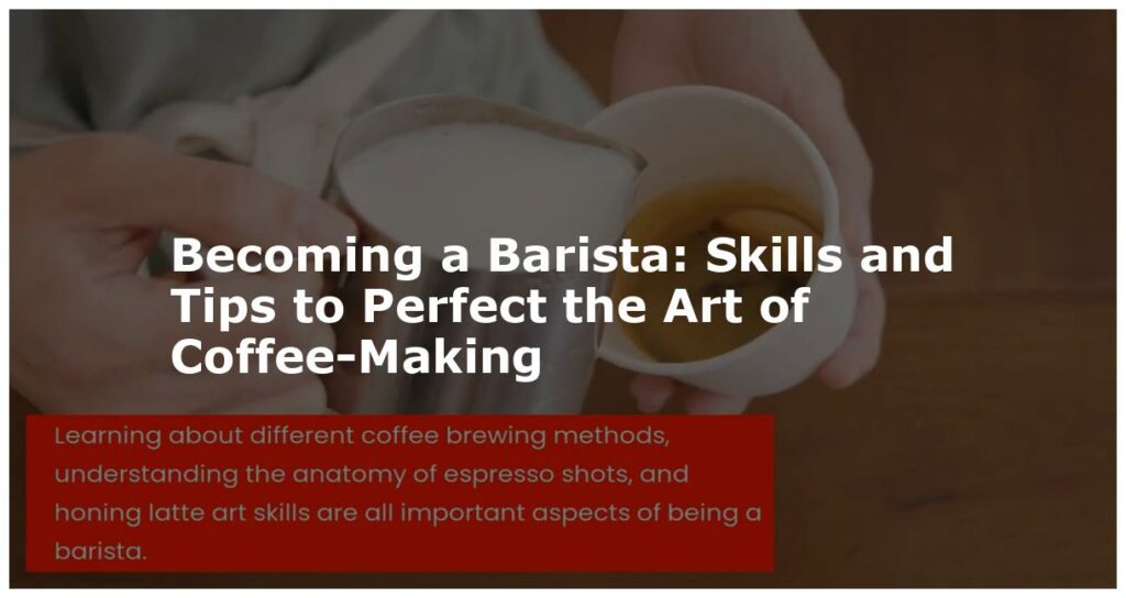 Becoming a Barista: Skills and Tips to Perfect the Art of Coffee-Making