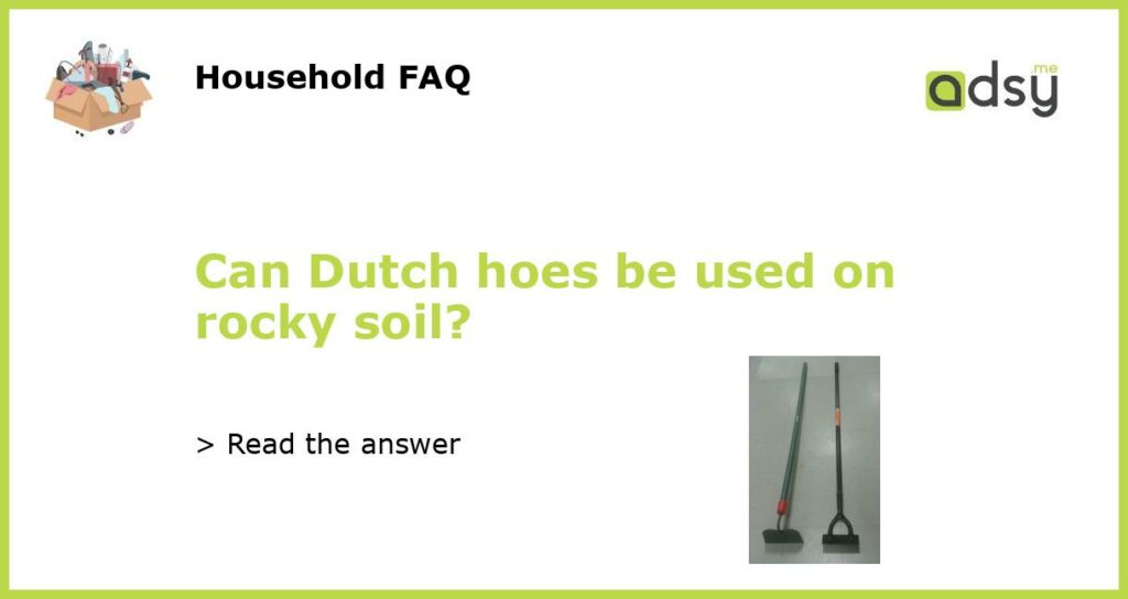 Can Dutch hoes be used on rocky soil featured
