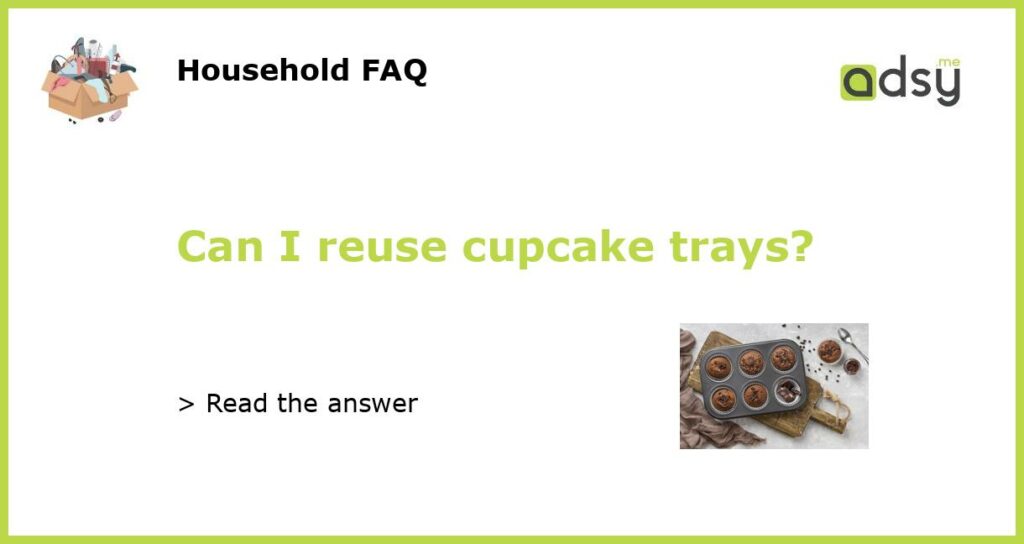 Can I reuse cupcake trays featured