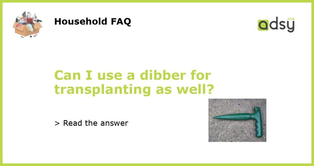 Can I use a dibber for transplanting as well featured