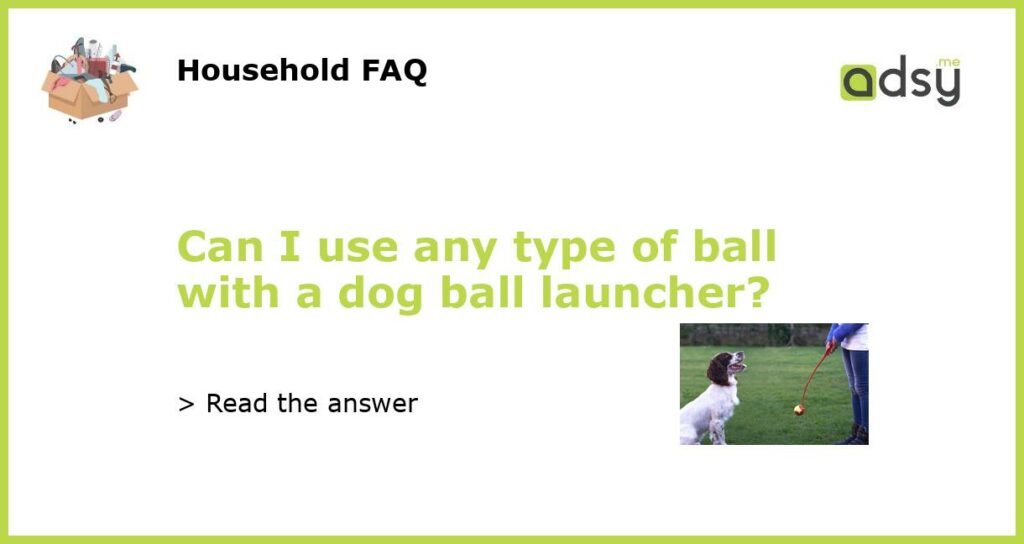 Can I use any type of ball with a dog ball launcher featured