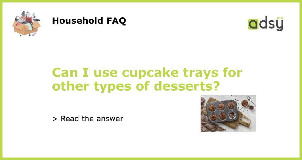 Can I use cupcake trays for other types of desserts featured