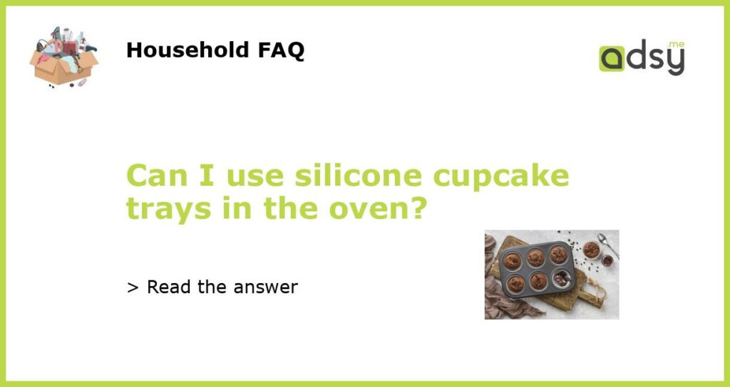 Can I use silicone cupcake trays in the oven featured