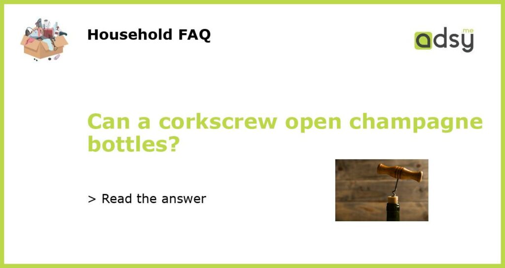 Can a corkscrew open champagne bottles featured