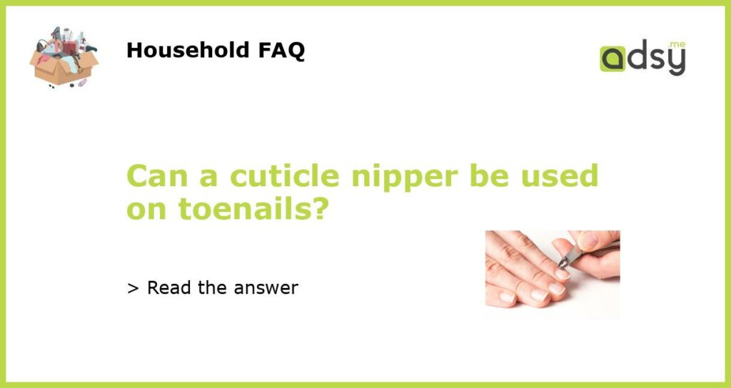 Can a cuticle nipper be used on toenails featured