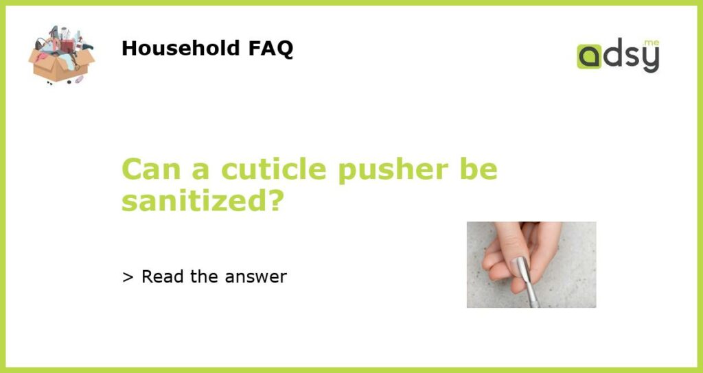 Can a cuticle pusher be sanitized featured