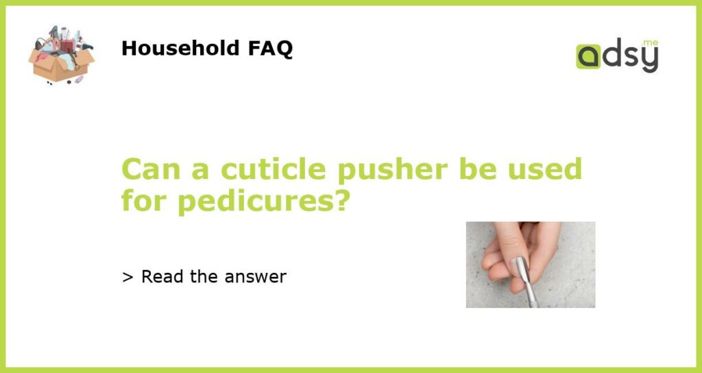 Can a cuticle pusher be used for pedicures featured