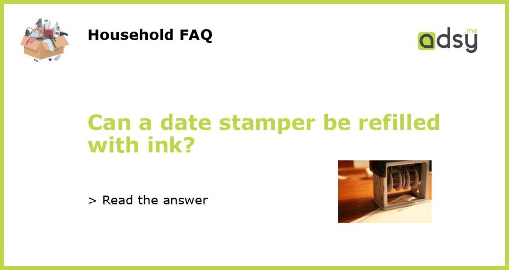 Can a date stamper be refilled with ink featured