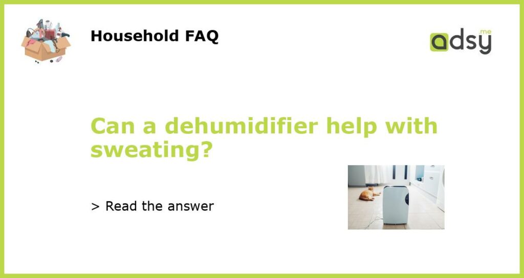 Can a dehumidifier help with sweating featured