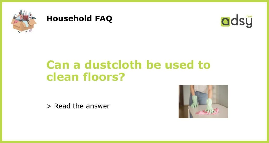 Can a dustcloth be used to clean floors featured