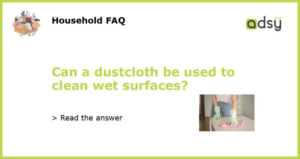 Can a dustcloth be used to clean wet surfaces featured