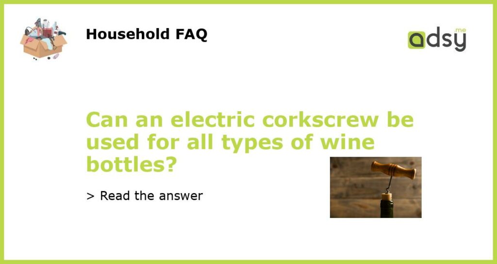 Can an electric corkscrew be used for all types of wine bottles featured