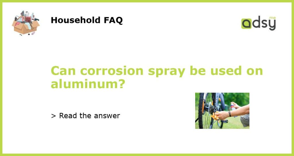 Can corrosion spray be used on aluminum featured