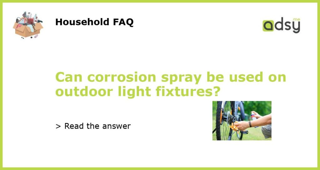 Can corrosion spray be used on outdoor light fixtures featured