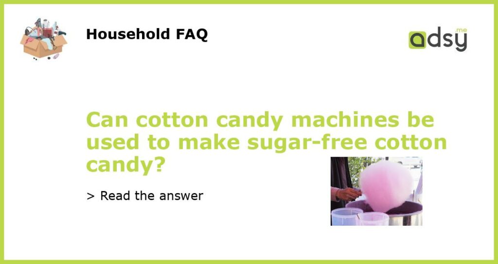 Can cotton candy machines be used to make sugar free cotton candy featured