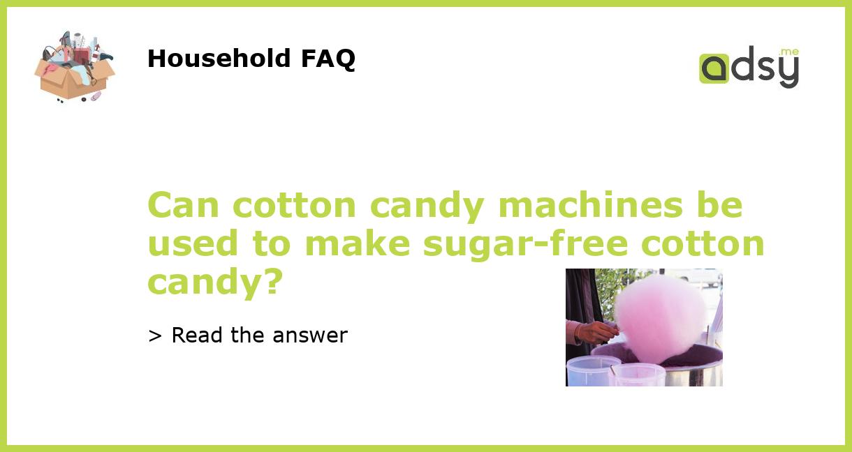 Can cotton candy machines be used to make sugarfree cotton candy?