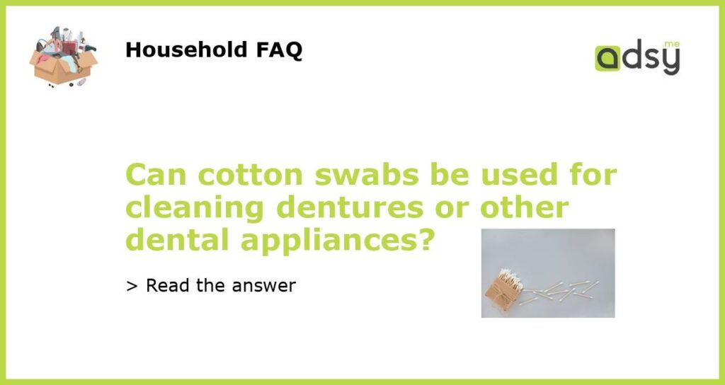 Can cotton swabs be used for cleaning dentures or other dental appliances featured