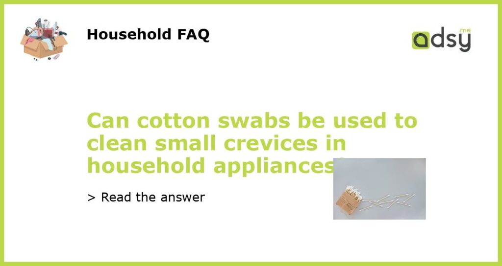 Can cotton swabs be used to clean small crevices in household appliances featured