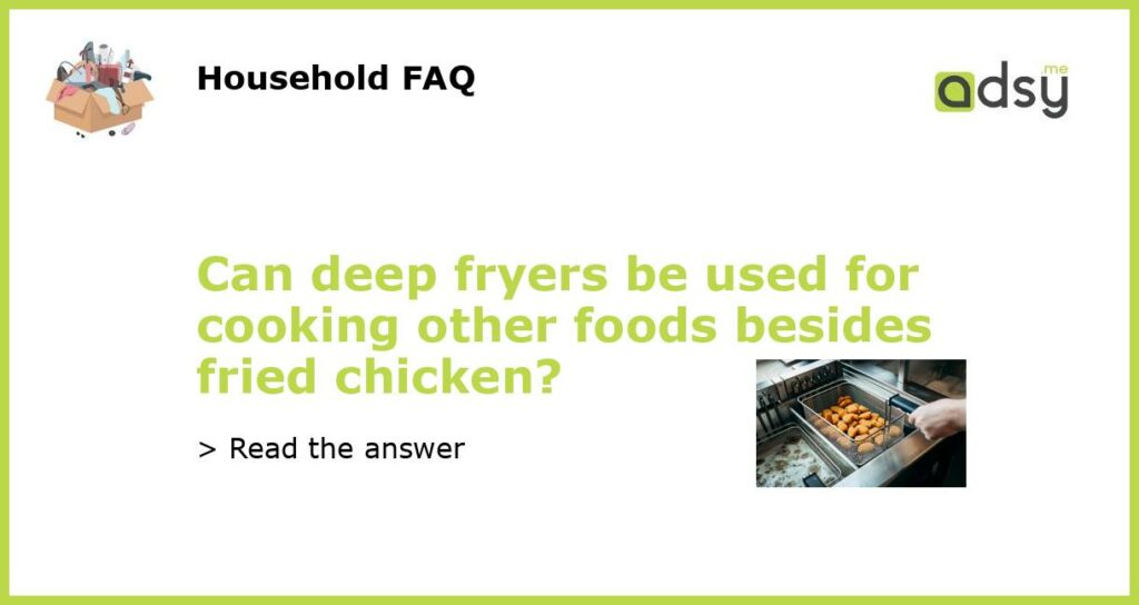 Can deep fryers be used for cooking other foods besides fried chicken featured