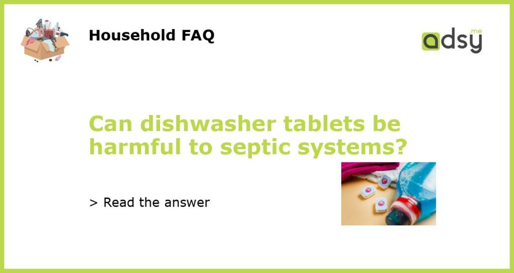 Can dishwasher tablets be harmful to septic systems?