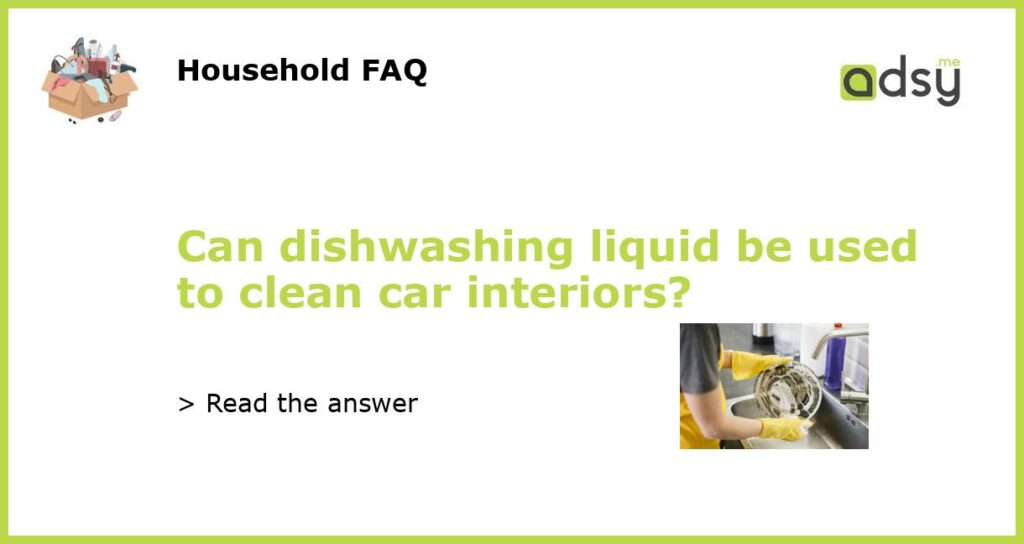 Can dishwashing liquid be used to clean car interiors featured