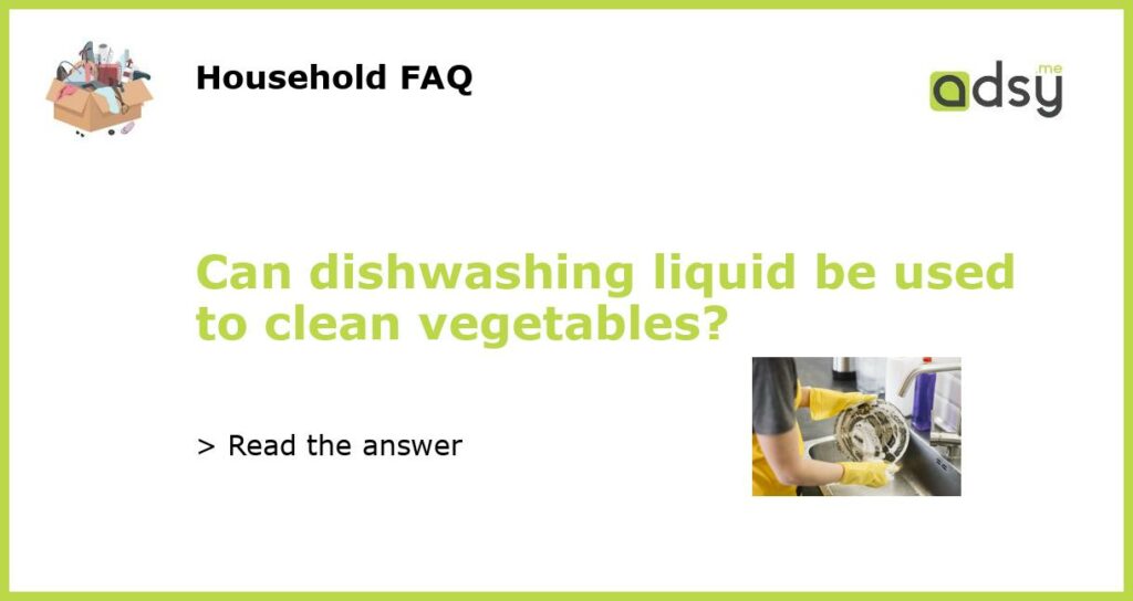 Can dishwashing liquid be used to clean vegetables featured
