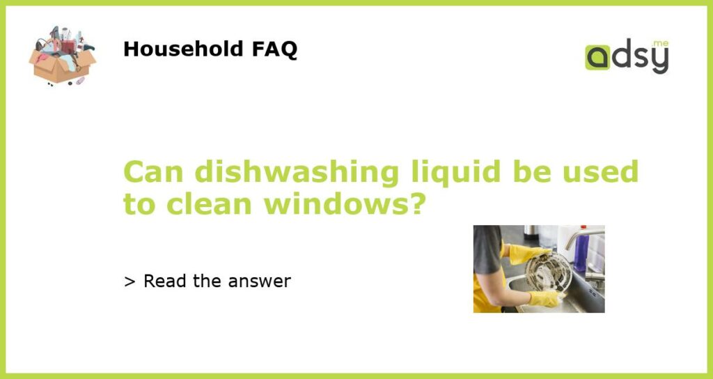 Can dishwashing liquid be used to clean windows featured