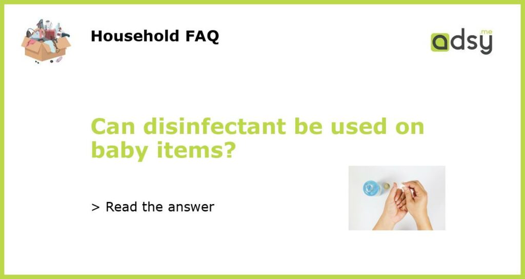 Can disinfectant be used on baby items?