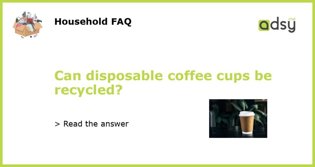Can disposable coffee cups be recycled featured