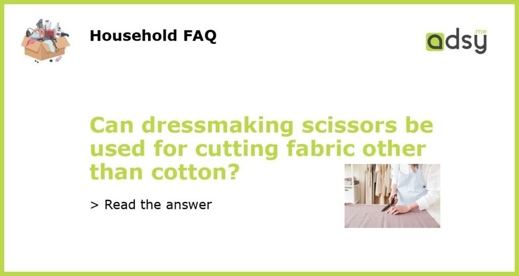 Can dressmaking scissors be used for cutting fabric other than cotton featured