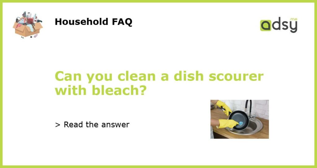Can you clean a dish scourer with bleach?